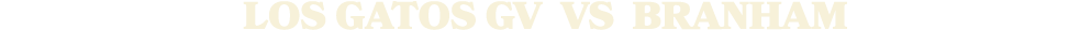 LOS GATOS GV vs BRANHAM