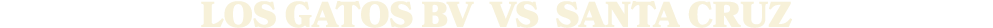 LOS GATOS BV vs Santa Cruz 