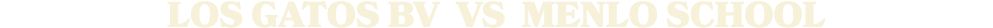LOS GATOS BV vs Menlo School 
