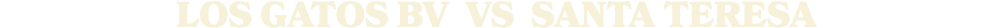 LOS GATOS BV vs Santa TeresA