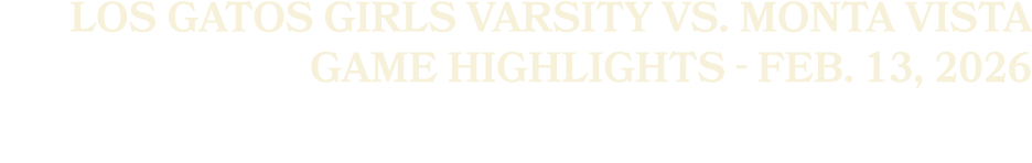 Los Gatos Girls Varsity vs. Monta Vista Game Highlights Feb. 13, 2026