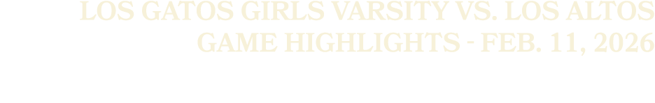 Los Gatos Girls Varsity vs. Los Altos Game Highlights Feb. 11, 2026