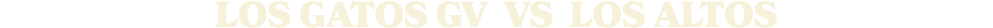LOS GATOS gV vs Los Altos
