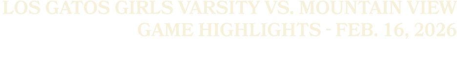 Los Gatos Girls Varsity vs. Mountain View Game Highlights Feb. 16, 2026