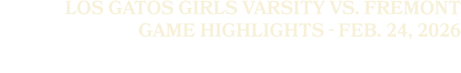 Los Gatos Girls Varsity vs. Fremont Game Highlights Feb. 24, 2026