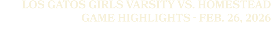 Los Gatos Girls Varsity vs. Homestead Game Highlights Feb. 26, 2026