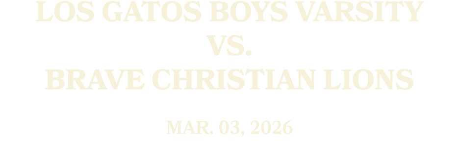 Los Gatos BOYS VARSITY vs. Brave Christian LIONS MAR. 03, 2026