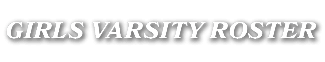 GIRLS VARSITY ROSTER