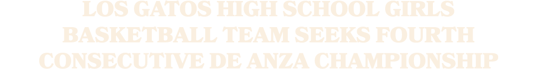 Los Gatos High School girls basketball team seeks fourth consecutive De Anza championship