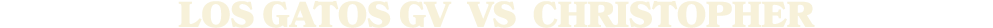 LOS GATOS GV vs Christopher