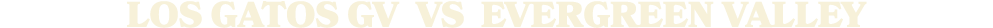 LOS GATOS GV vs Evergreen Valley
