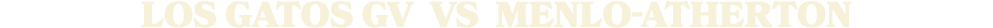 LOS GATOS GV vs Menlo Atherton