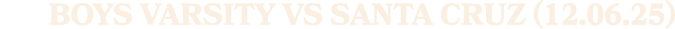 Boys Varsity vs Santa Cruz (12.06.25)