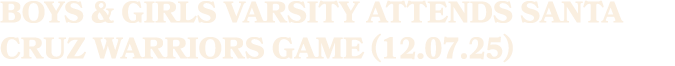 Boys & Girls Varsity attends Santa Cruz Warriors Game (12.07.25)