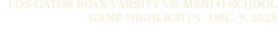 Los Gatos Boys Varsity vs. Menlo School Game Highlights Dec. 9, 2025