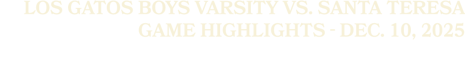 Los Gatos Boys Varsity vs. Santa Teresa Game Highlights Dec. 10, 2025