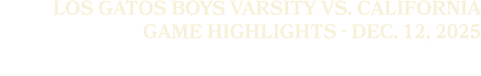 Los Gatos Boys Varsity vs. California Game Highlights Dec. 12, 2025