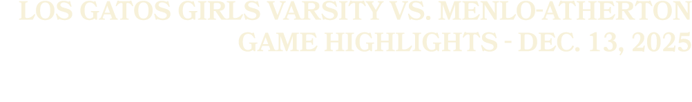 Los Gatos Girls Varsity vs. Menlo Atherton Game Highlights Dec. 13, 2025