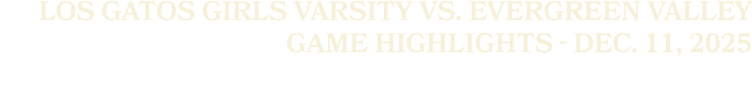 Los Gatos Girls Varsity vs. Evergreen Valley Game Highlights Dec. 11, 2025