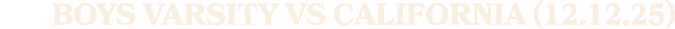 Boys Varsity vs CALIFORNIA (12.12.25)