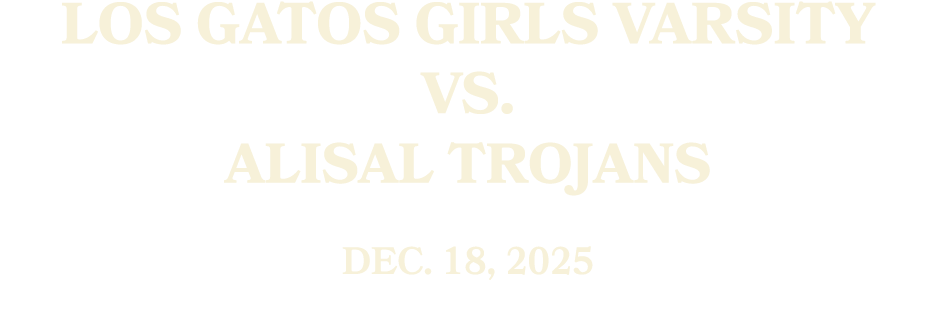 Los Gatos GIRLS Varsity vs. Alisal TROJANs Dec. 18, 2025