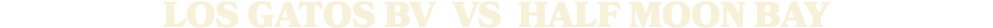 LOS GATOS BV vs Half Moon Bay