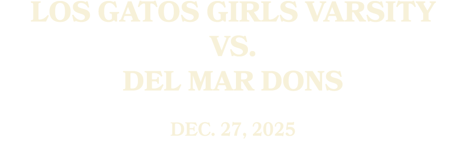 Los Gatos GIRLS Varsity vs. DEL MAR DONS Dec. 27, 2025