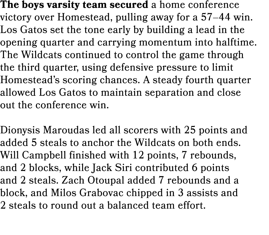 The boys varsity team secured a home conference victory over Homestead, pulling away for a 57–44 win. Los Gatos set t...