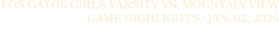 Los Gatos Girls Varsity vs. Mountain View Game Highlights Jan. 03, 2026