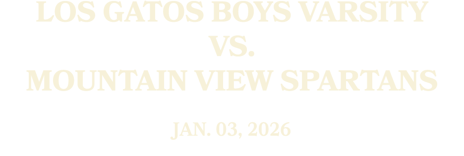Los Gatos Boys Varsity vs. Mountain View Spartans JAN. 03, 2026