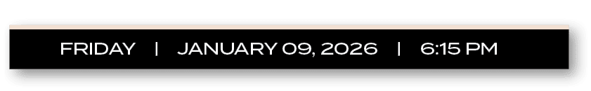 FRIDAY | JANUARY 09, 2026 | 6:15 P