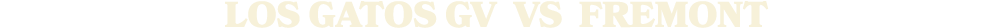 LOS GATOS GV vs Fremont