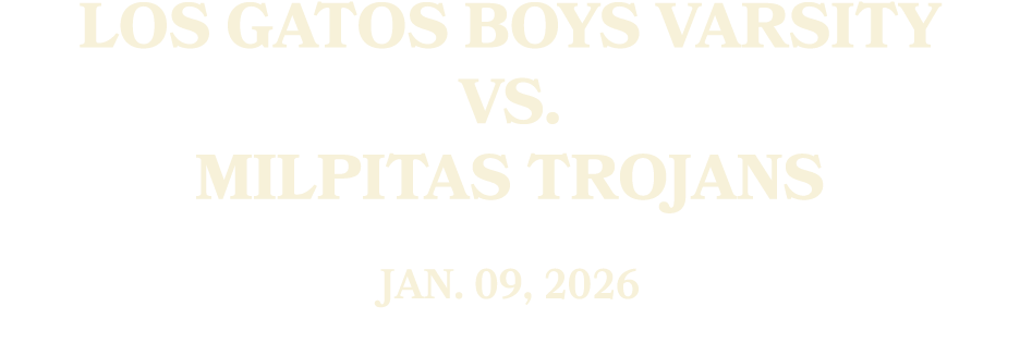 Los Gatos Boys Varsity vs. Milpitas TROJANS Jan. 09, 2026