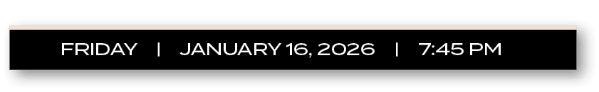 FRIDAY | JANUARY 16, 2026 | 7:45 P
