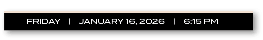 FRIDAY | JANUARY 16, 2026 | 6:15 P