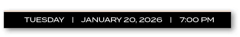 TUESDAY | JANUARY 20, 2026 | 7:00 P
