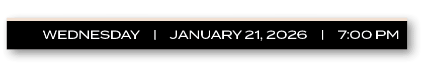 WEDNESDAY | JANUARY 21, 2026 | 7:00 P