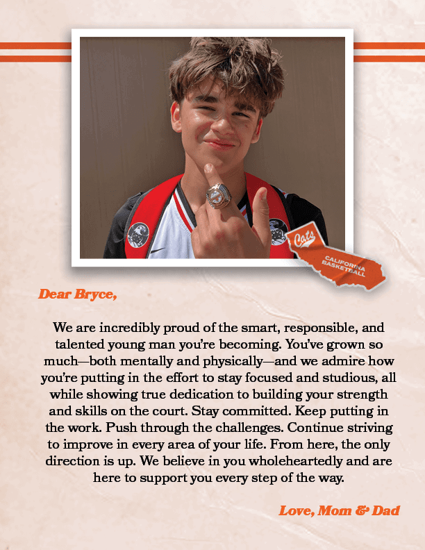 Dear Bryce, We are incredibly proud of the smart, responsible, and talented young man you’re becoming. You’ve grown s...