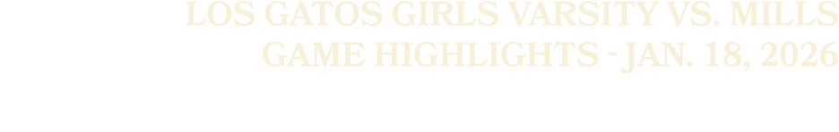Los Gatos Girls Varsity vs. Mills Game Highlights Jan. 18, 2026
