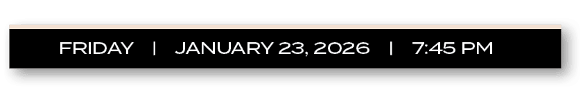 FRIDAY | JANUARY 23, 2026 | 7:45 P
