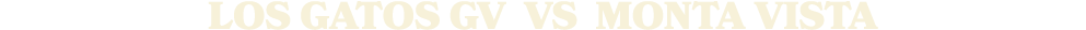 LOS GATOS GV vs Monta Vista
