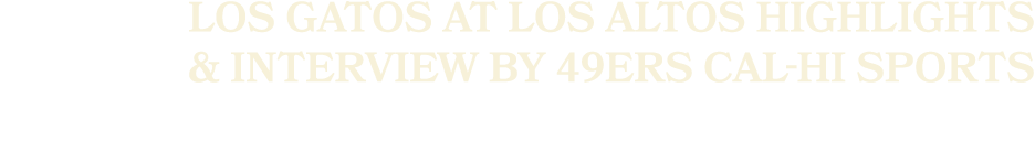 Los Gatos at Los Altos Highlights & Interview by 49ers Cal Hi Sports