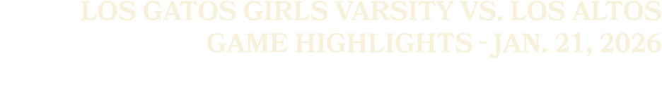 Los Gatos Girls Varsity vs. Los Altos Game Highlights Jan. 21, 2026