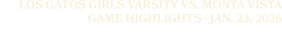 Los Gatos Girls Varsity vs. Monta Vista Game Highlights Jan. 23, 2026