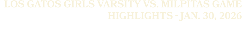 Los Gatos Girls Varsity vs. Milpitas Game Highlights Jan. 30, 2026