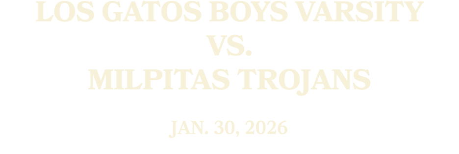 Los Gatos Boys Varsity vs. Milpitas TROJANS JAN. 30, 2026