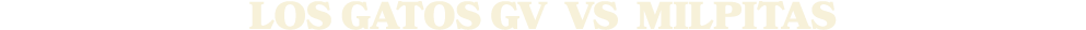 LOS GATOS gV vs Milpitas
