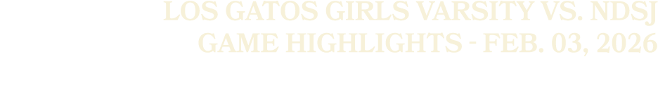 Los Gatos Girls Varsity vs. NDSJ Game Highlights Feb. 03, 2026