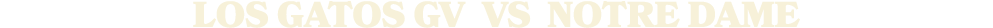 LOS GATOS gV vs Notre Dame