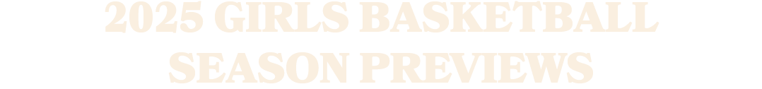 2025 GIRLS BASKETBALL SEASON PREVIEWS